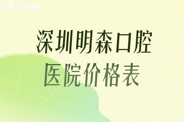 2026深圳明森口腔医院价格表公布:种植牙2884+自锁矫正23520+半口假牙1.6w+补牙88+