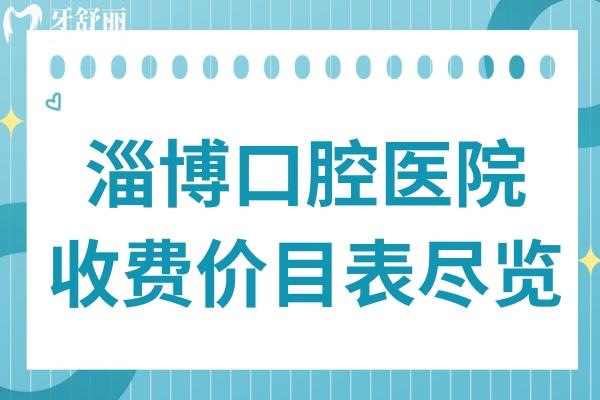 2026淄博口腔医院收费价目表尽览:100+项目真实花费:从种植牙到美白全涵盖