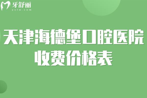 2026天津海德堡口腔医院收费价格表:种植牙2980+牙齿矫正7800+镶牙680+根管治疗580+