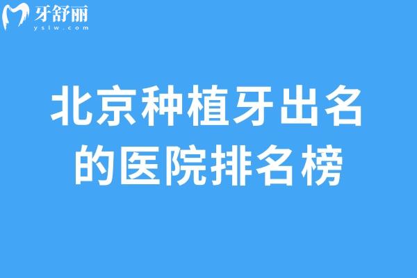 北京种植牙出名的医院排名榜!中诺/劲松等种牙靠谱口碑好上榜前五名