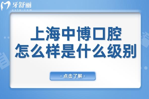 上海中 博口腔怎么样是什么级别?正规二级口腔医院,医生经验多