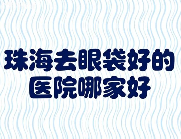 珠海去眼袋好的医院哪家好