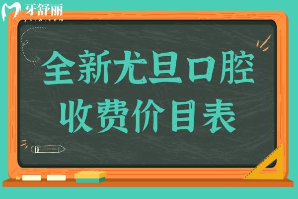 全新尤旦口腔2026收费价目表(拔牙/补牙可刷)国产种植牙1980元起