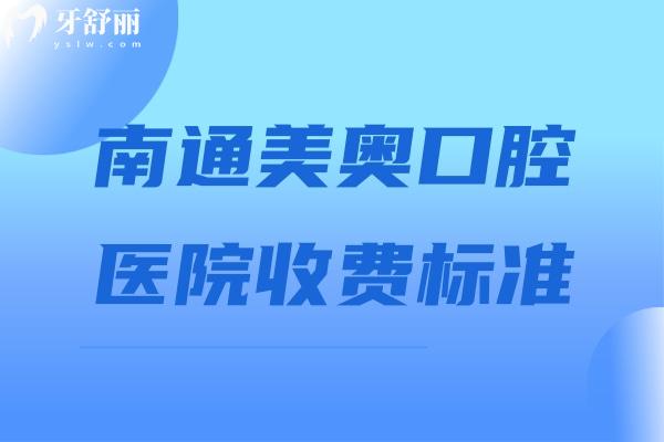 2026南通美奥口腔医院收费标准