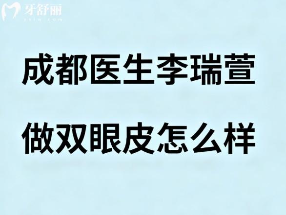 成都医生李瑞萱做双眼皮怎么样
