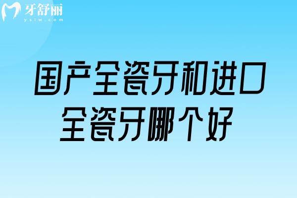 国产全瓷牙和进口全瓷牙哪个好