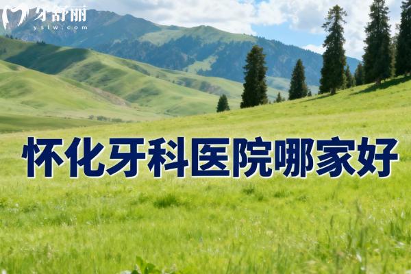 怀化牙科医院哪家好