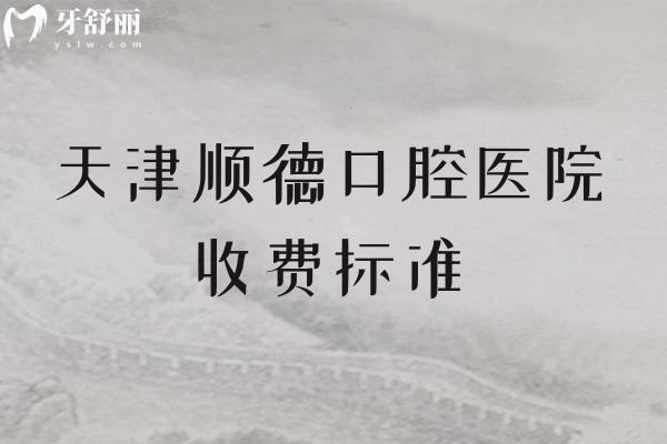 2026年天津顺德口腔医院收费标准
