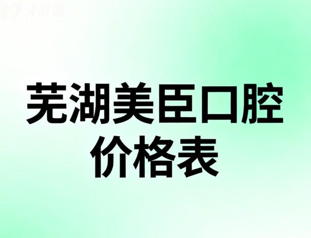 安徽芜湖美臣口腔价格表