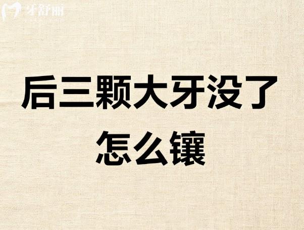 后三颗大牙没了怎么镶？种植牙、活动义齿、烤瓷桥修复牙齿缺失挺不错
