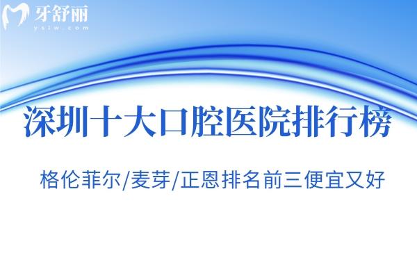 2026版深圳十大口腔医院排行榜更新!格伦菲尔/麦芽/正恩排名前三便宜又好 2026版深圳十大口腔医院排行榜更新!格伦菲尔/麦芽/正恩排名前三便宜又好