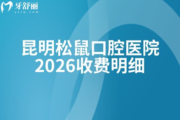 昆明松鼠口腔医院2026收费明细:矫正6500元起、种植牙3000元起,补牙价格公开 昆明松鼠口腔医院2026收费明细:矫正6500元起、种植牙3000元起,补牙价格公开