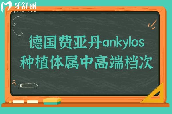 德国费亚丹ankylos种植体属中高端档次?技术、存活率、价格帮你理清定位 德国费亚丹ankylos种植体属中高端档次?技术、存活率、价格帮你理清定位