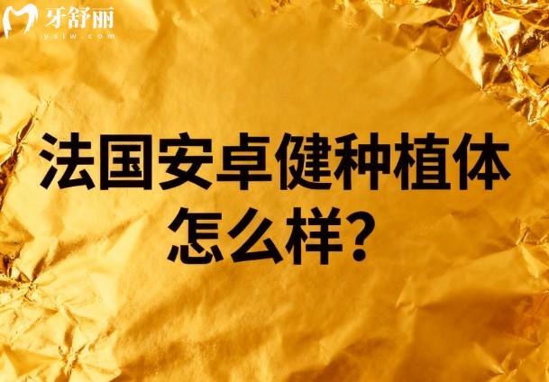 法国安卓健种植体怎么样 法国安卓健种植体怎么样