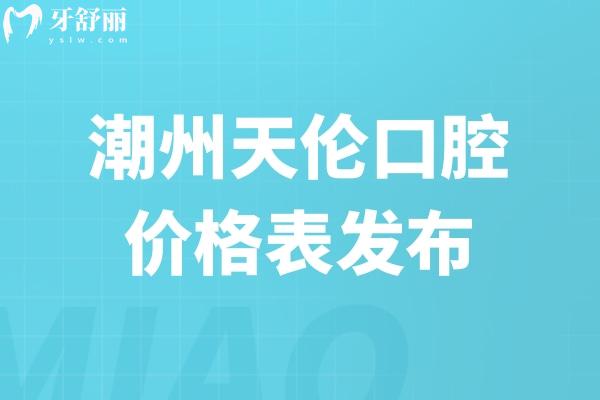 2026潮州天伦口腔价格表发布!牙齿矫正1.6w+全瓷冠2k+种植2.8k+复杂高难度治疗可做 2026潮州天伦口腔价格表发布!牙齿矫正1.6w+全瓷冠2k+种植2.8k+复杂高难度治疗可做
