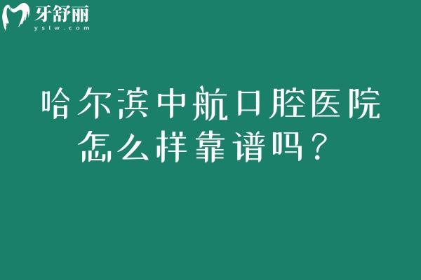 哈尔滨中航口腔医院怎么样靠谱吗?关键信息汇总:实力/环境/收费+医生 & 时间 哈尔滨中航口腔医院怎么样靠谱吗?关键信息汇总:实力/环境/收费+医生 & 时间