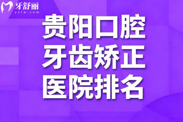 贵阳口腔牙齿矫正医院排名 贵阳口腔牙齿矫正医院排名