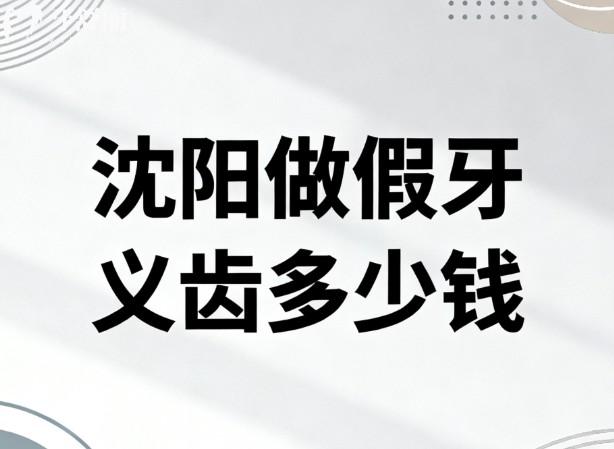 沈阳做假牙义齿多少钱 沈阳做假牙义齿多少钱