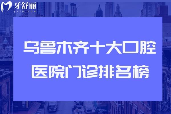乌鲁木齐十大口腔医院门诊排名榜!美奥/天牙/牙博士等口碑好还实惠上榜 乌鲁木齐十大口腔医院门诊排名榜!美奥/天牙/牙博士等口碑好还实惠上榜