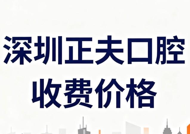 深圳正夫口腔收费价格 深圳正夫口腔收费价格