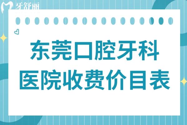 2026全新更新!东莞口腔牙科医院收费价目表:种植牙/正畸/镶牙等费用清晰可查