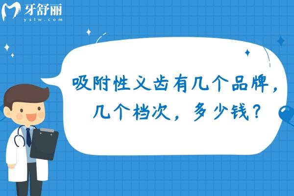 吸附性义齿有几个品牌，几个档次，多少钱？