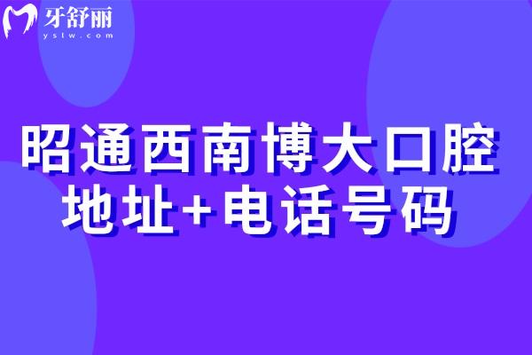 昭通西南博大口腔地址+电话号码