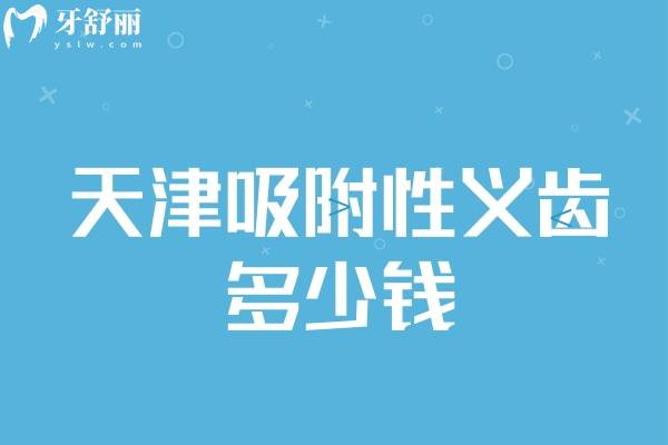 天津吸附性义齿多少钱