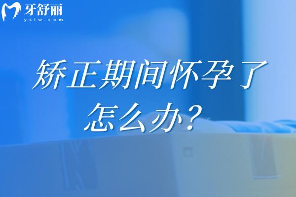 矫正期间怀孕了怎么办？双重特殊期护理指南