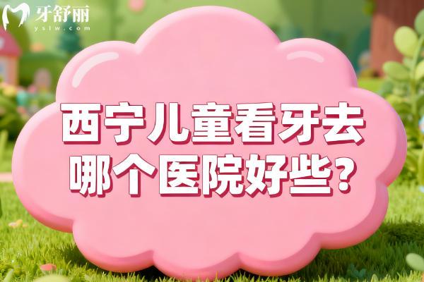 西宁儿童看牙去哪个医院好些?