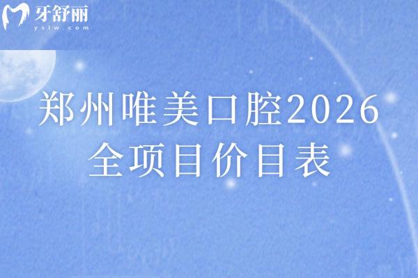 郑州唯美口腔2026全项目价目表：补牙80元起/拔牙50元起/种牙2980元起/收费不高