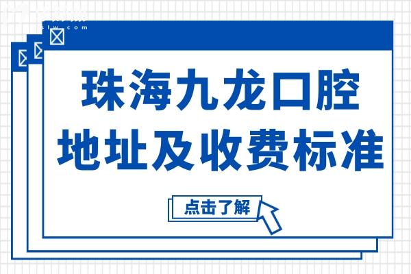 珠海九龙口腔地址(香洲区九洲大道)+价目表：含26年种植牙/正畸/镶牙/拔牙/根管等费用