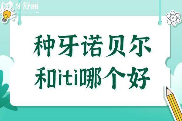 种牙诺贝尔和iti哪个好？诺贝尔骨结合快但价高，ITI分普通/亲水款，适配场景各不同