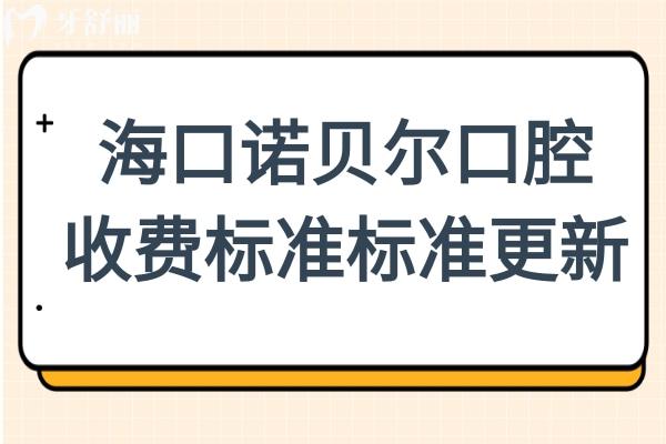 海口诺贝尔口腔看牙贵吗多少钱2026收费标准:镶牙680元起、金属矫正5800元起、种植牙1580元起