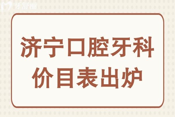 2026新版济宁口腔牙科价目表出炉!拔智齿/补牙/根管/种植牙/正畸收费全公开,一目了然