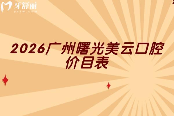 2026广州曙光美云口腔价目表：拔牙/镶牙/牙周治疗透明价公布+地址