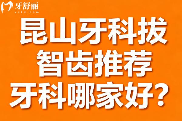 昆山牙科拔智齿推荐医院哪家好？