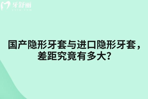 国产隐形牙套与进口隐形牙套，差距究竟有多大？