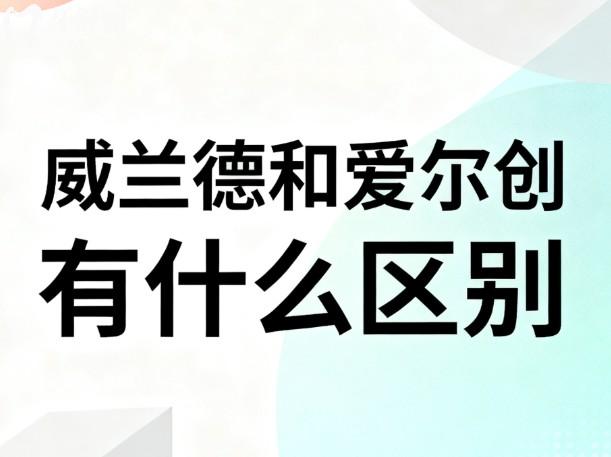 威兰德和爱尔创有什么区别？深度对比产地/材质/技术/价格等六大维度