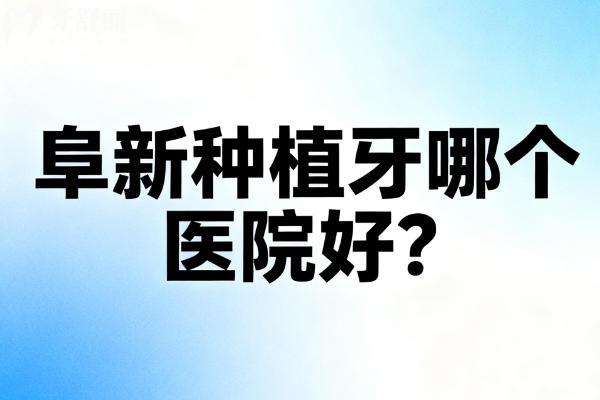 阜新种植牙哪个医院好？
