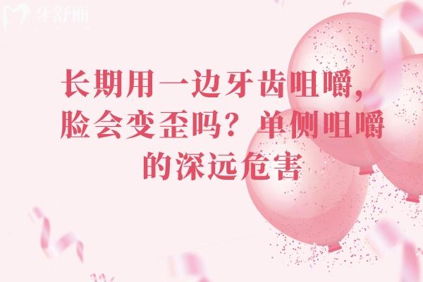 长期用一边牙齿咀嚼，脸会变歪吗？单侧咀嚼的深远危害