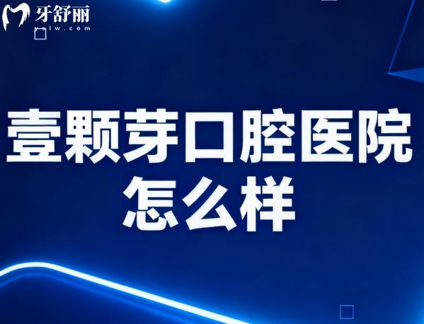 壹颗芽口腔医院怎么样