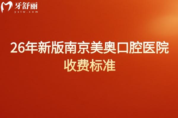 26年新版南京美奥口腔医院收费标准，矫正8000+种牙1980+补牙180+等