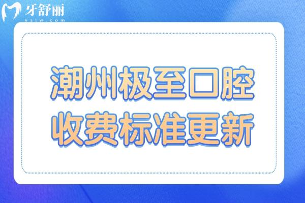 潮州极至口腔收费高吗?2026价格下调:种牙/正畸/牙贴面/补牙及镶牙费用查询