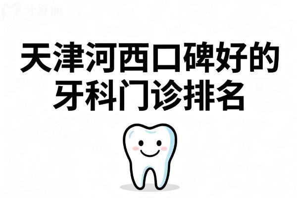 天津河西口碑好的牙科门诊排名更新