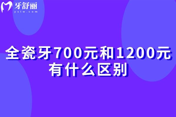 全瓷牙700元和1200元有什么区别