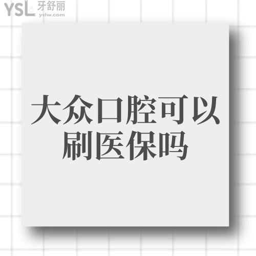 大众口腔可以刷医保吗,价格划算能医保的有哪几家(附地址)