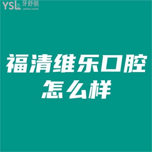 福清维乐口腔医院怎么样正规吗?揭秘项目价格和牙友评价