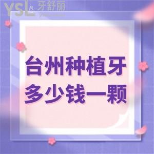盘问台州种植牙多少钱一颗,此份台州玉环口腔种植牙价格表不该错过