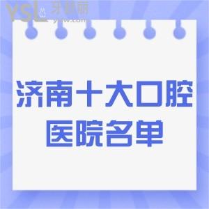 济南十大口腔医院名单揭晓:种牙正畸靠谱性价比高,附价格表